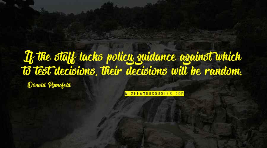 Policy Decisions Quotes By Donald Rumsfeld: If the staff lacks policy guidance against which