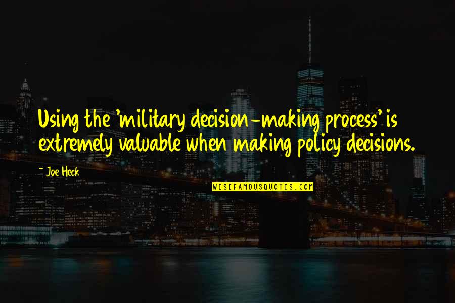 Policy Decisions Quotes By Joe Heck: Using the 'military decision-making process' is extremely valuable