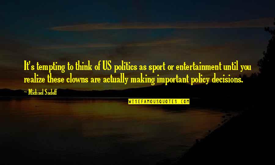 Policy Decisions Quotes By Michael Sadoff: It's tempting to think of US politics as
