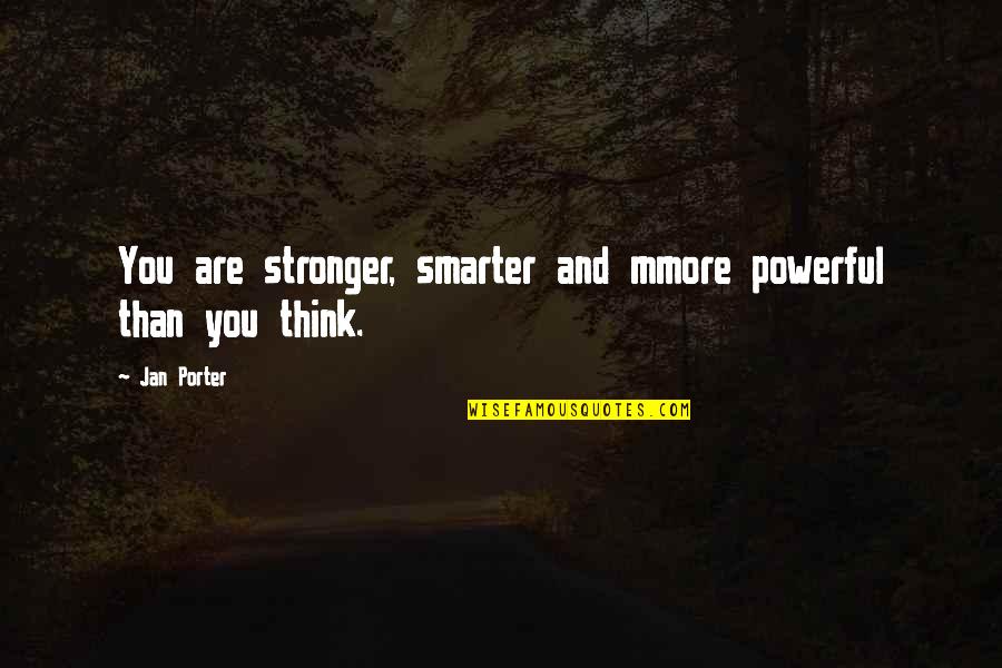 Policy Formulation Quotes By Jan Porter: You are stronger, smarter and mmore powerful than
