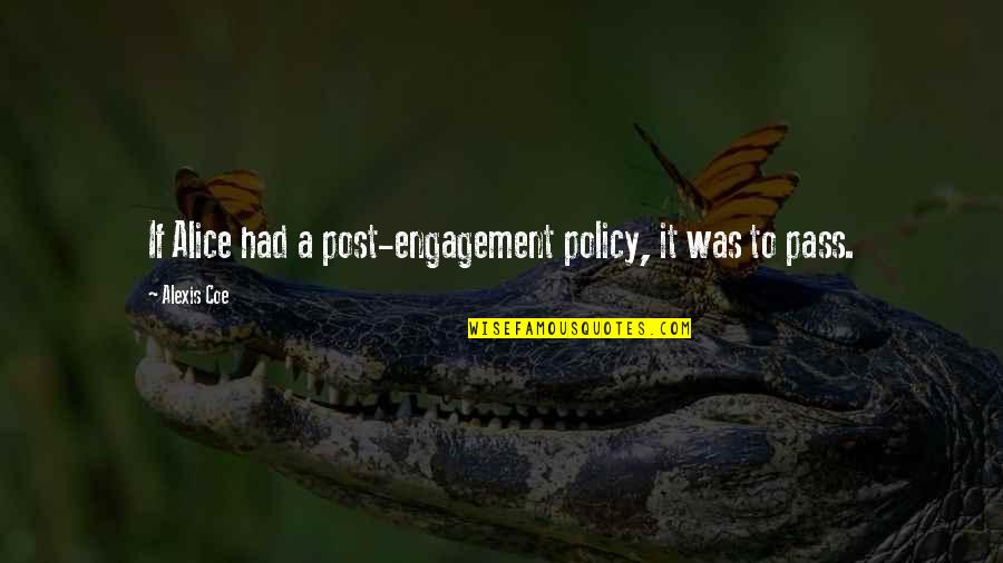 Policy Is My Love Quotes By Alexis Coe: If Alice had a post-engagement policy, it was