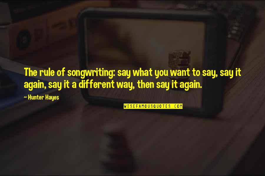 Policy Note Quotes By Hunter Hayes: The rule of songwriting: say what you want