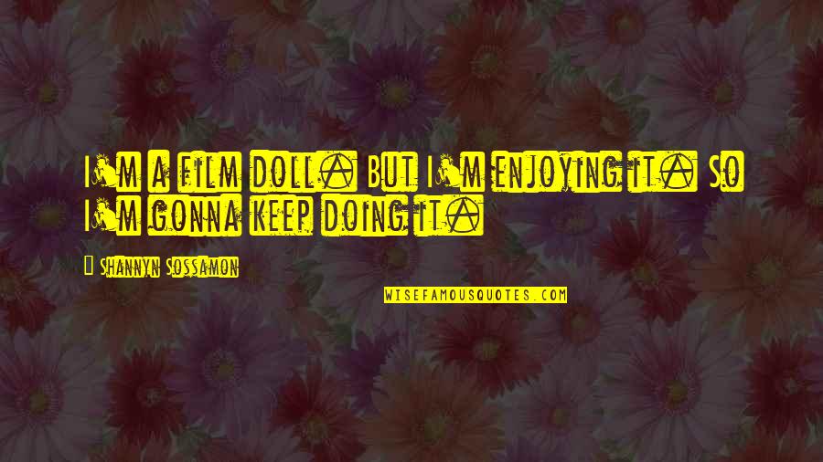 Policy One By One Song Quotes By Shannyn Sossamon: I'm a film doll. But I'm enjoying it. Policy One By One Song Quotes By Shannyn Sossamon: I'm a film doll. But I'm enjoying it.