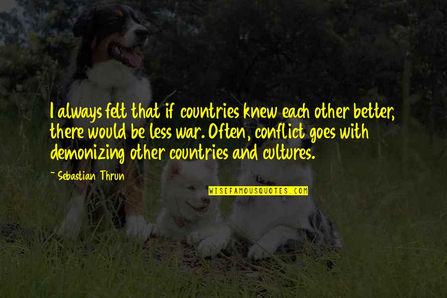 Policy One Insurance Quotes By Sebastian Thrun: I always felt that if countries knew each Policy One Insurance Quotes By Sebastian Thrun: I always felt that if countries knew each