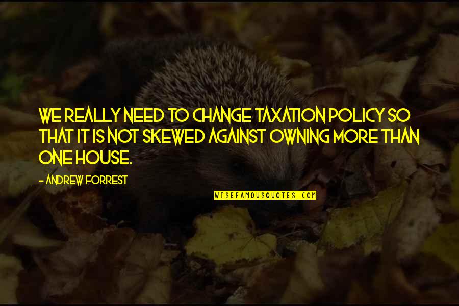 Policy One Quotes By Andrew Forrest: We really need to change taxation policy so