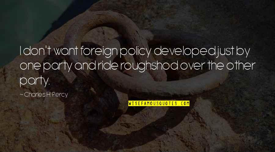 Policy One Quotes By Charles H. Percy: I don't want foreign policy developed just by