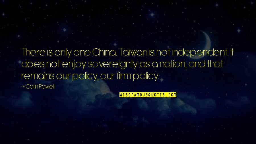 Policy One Quotes By Colin Powell: There is only one China. Taiwan is not