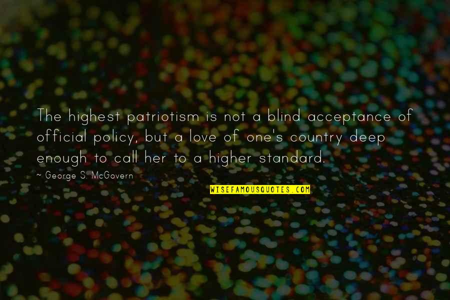 Policy One Quotes By George S. McGovern: The highest patriotism is not a blind acceptance