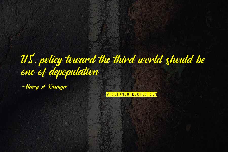 Policy One Quotes By Henry A. Kissinger: U.S. policy toward the third world should be