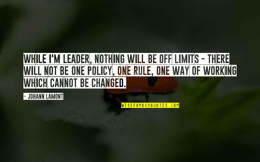Policy One Quotes By Johann Lamont: While I'm leader, nothing will be off limits