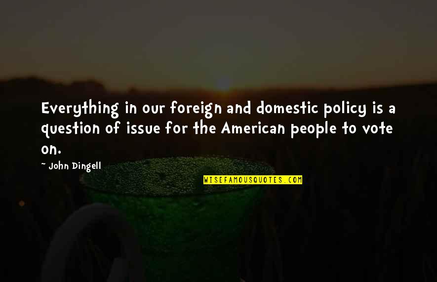 Policy Quotes By John Dingell: Everything in our foreign and domestic policy is