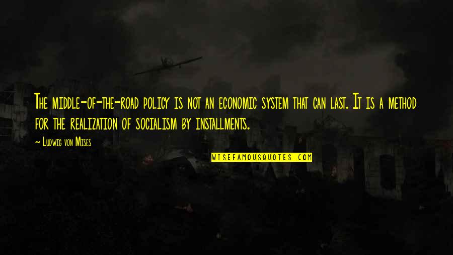 Policy That Quotes By Ludwig Von Mises: The middle-of-the-road policy is not an economic system Policy That Quotes By Ludwig Von Mises: The middle-of-the-road policy is not an economic system