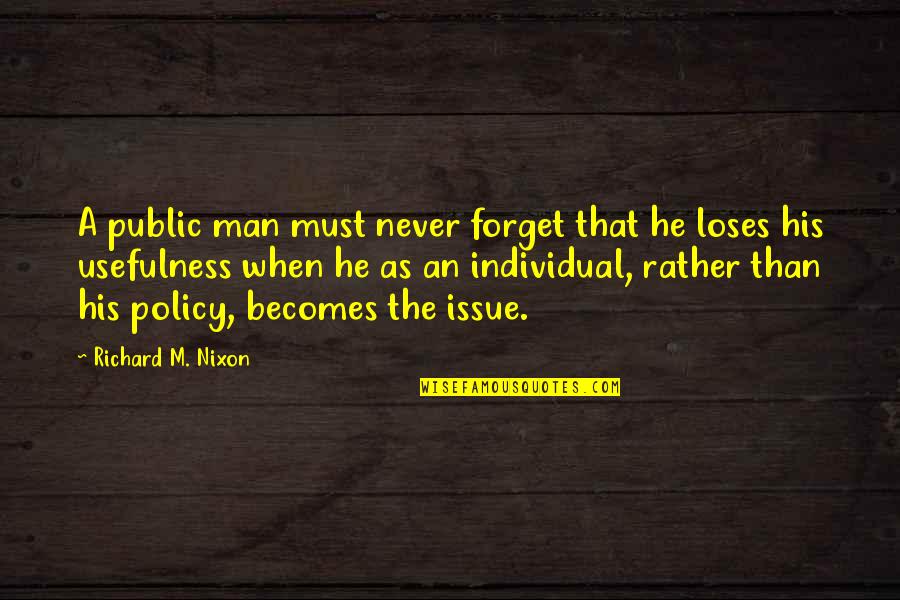 Policy That Quotes By Richard M. Nixon: A public man must never forget that he Policy That Quotes By Richard M. Nixon: A public man must never forget that he