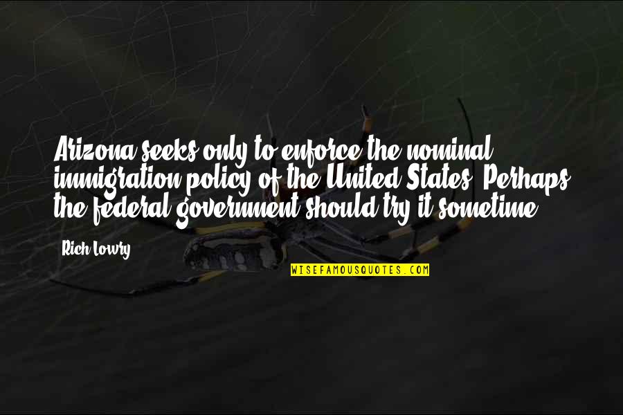 Policy That The United Quotes By Rich Lowry: Arizona seeks only to enforce the nominal immigration