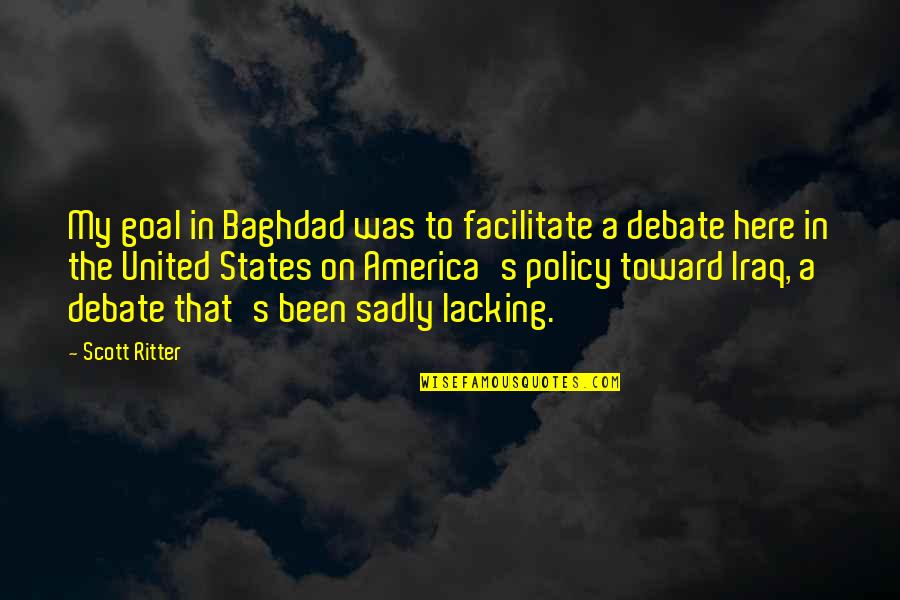 Policy That The United Quotes By Scott Ritter: My goal in Baghdad was to facilitate a