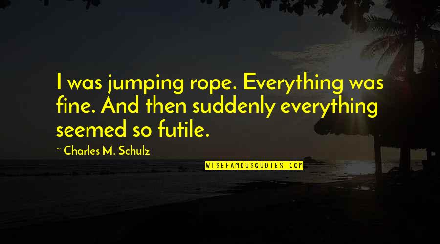 Policymakers Quotes By Charles M. Schulz: I was jumping rope. Everything was fine. And