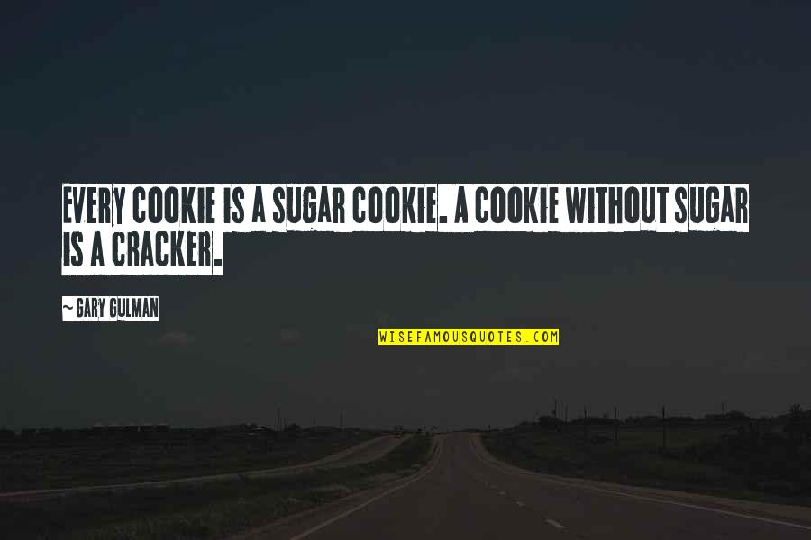 Policymakers Quotes By Gary Gulman: Every cookie is a sugar cookie. A cookie