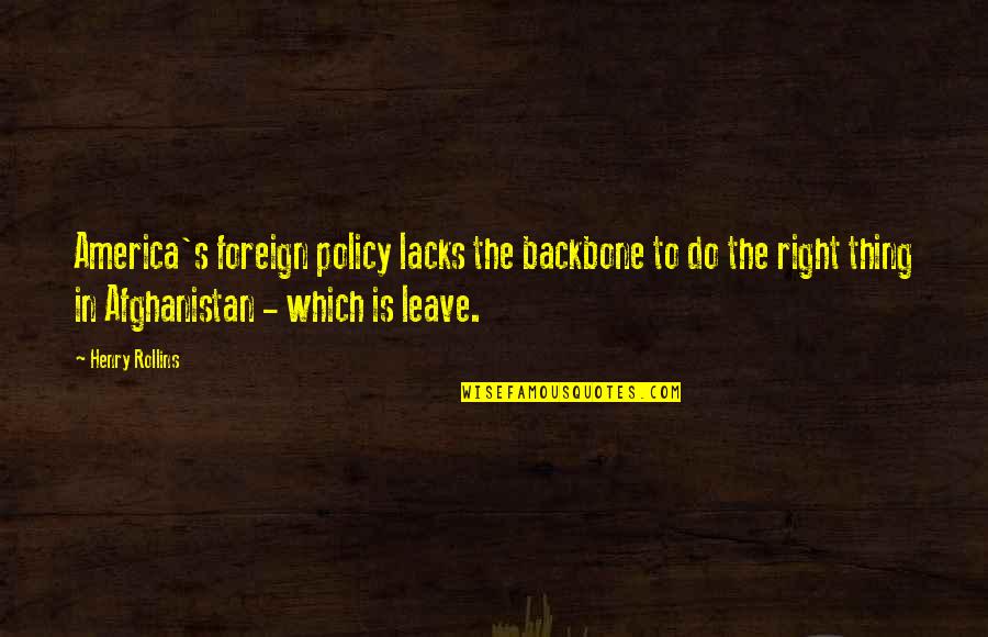 Policy's Quotes By Henry Rollins: America's foreign policy lacks the backbone to do Policy's Quotes By Henry Rollins: America's foreign policy lacks the backbone to do