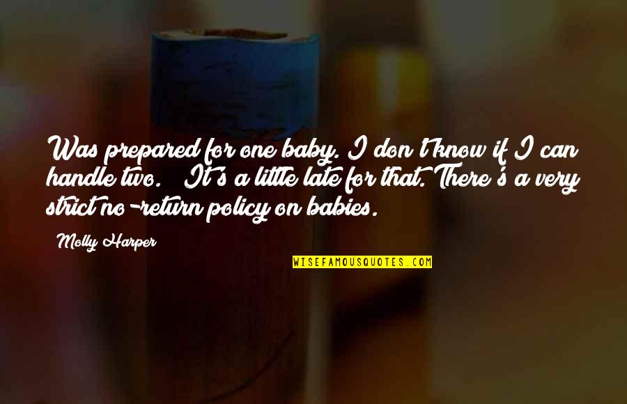 Policy's Quotes By Molly Harper: Was prepared for one baby. I don't know Policy's Quotes By Molly Harper: Was prepared for one baby. I don't know