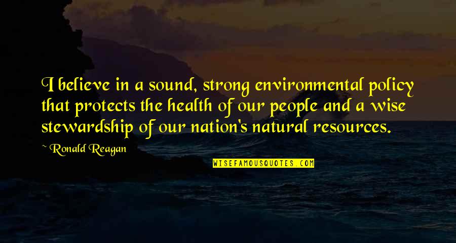 Policy's Quotes By Ronald Reagan: I believe in a sound, strong environmental policy Policy's Quotes By Ronald Reagan: I believe in a sound, strong environmental policy