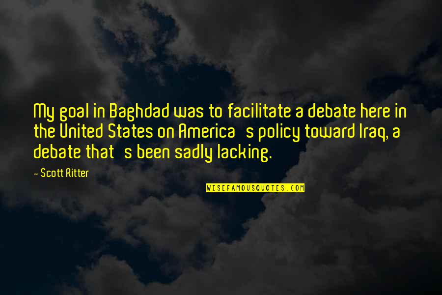 Policy's Quotes By Scott Ritter: My goal in Baghdad was to facilitate a Policy's Quotes By Scott Ritter: My goal in Baghdad was to facilitate a