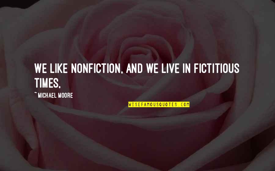 Polidore Ancestors Quotes By Michael Moore: We like nonfiction, and we live in fictitious Polidore Ancestors Quotes By Michael Moore: We like nonfiction, and we live in fictitious