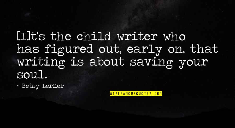 Poliestudios Quotes By Betsy Lerner: [I]t's the child writer who has figured out,