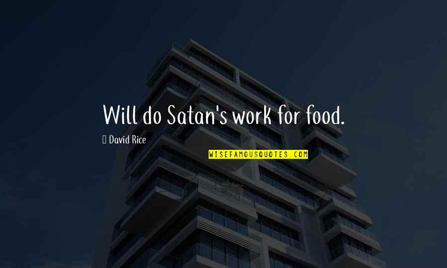 Polignano Puglia Quotes By David Rice: Will do Satan's work for food. Polignano Puglia Quotes By David Rice: Will do Satan's work for food.