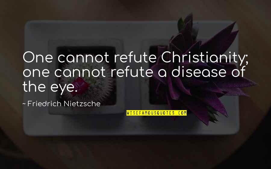 Polignano Puglia Quotes By Friedrich Nietzsche: One cannot refute Christianity; one cannot refute a Polignano Puglia Quotes By Friedrich Nietzsche: One cannot refute Christianity; one cannot refute a