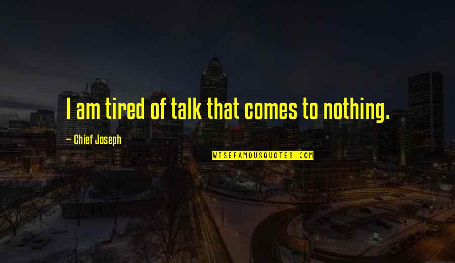 Poligono Quotes By Chief Joseph: I am tired of talk that comes to Poligono Quotes By Chief Joseph: I am tired of talk that comes to