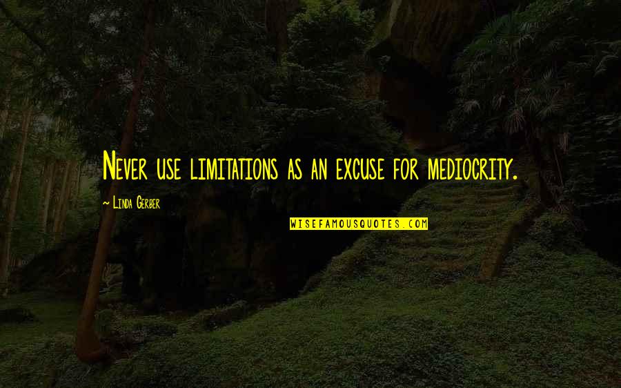 Poligono Quotes By Linda Gerber: Never use limitations as an excuse for mediocrity. Poligono Quotes By Linda Gerber: Never use limitations as an excuse for mediocrity.