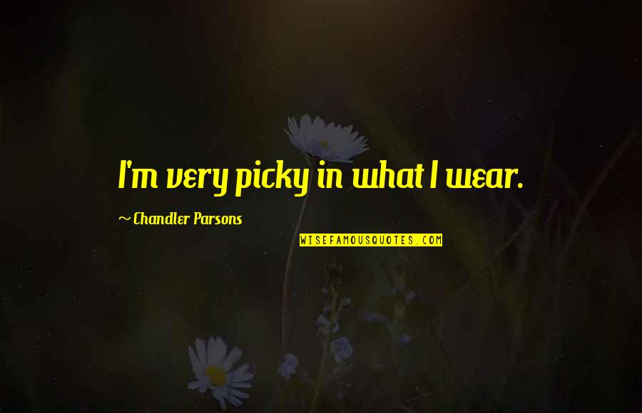Poliitilised Ideoloogiad Quotes By Chandler Parsons: I'm very picky in what I wear. Poliitilised Ideoloogiad Quotes By Chandler Parsons: I'm very picky in what I wear.