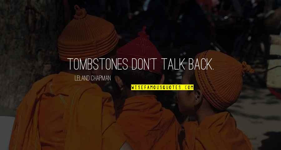 Poliitilised Ideoloogiad Quotes By Leland Chapman: Tombstones don't talk back. Poliitilised Ideoloogiad Quotes By Leland Chapman: Tombstones don't talk back.