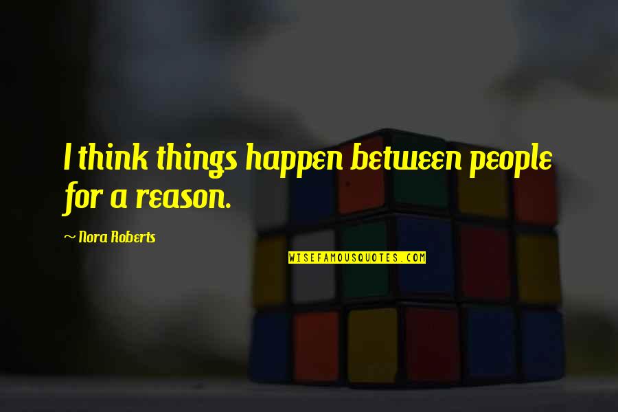 Poliitilised Ideoloogiad Quotes By Nora Roberts: I think things happen between people for a Poliitilised Ideoloogiad Quotes By Nora Roberts: I think things happen between people for a