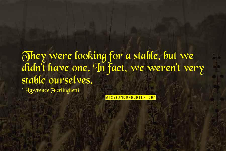 Poliitilised Karikatuurid Quotes By Lawrence Ferlinghetti: They were looking for a stable, but we Poliitilised Karikatuurid Quotes By Lawrence Ferlinghetti: They were looking for a stable, but we