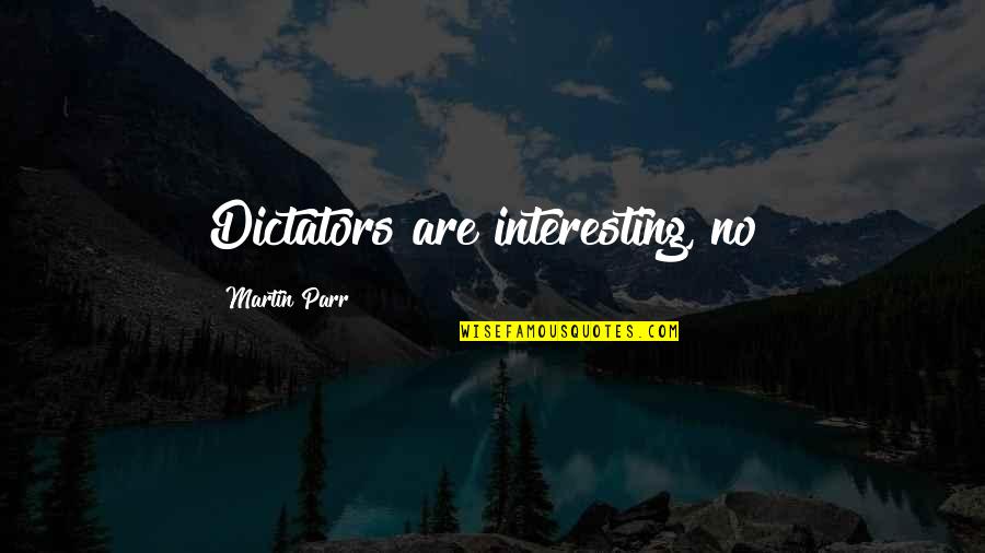 Polimento Quotes By Martin Parr: Dictators are interesting, no? Polimento Quotes By Martin Parr: Dictators are interesting, no?