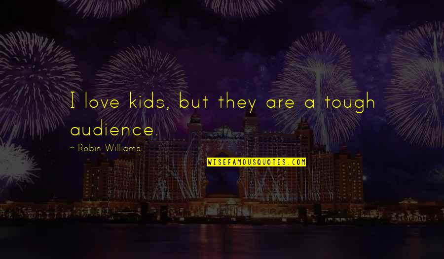 Polinelli P100 Quotes By Robin Williams: I love kids, but they are a tough Polinelli P100 Quotes By Robin Williams: I love kids, but they are a tough