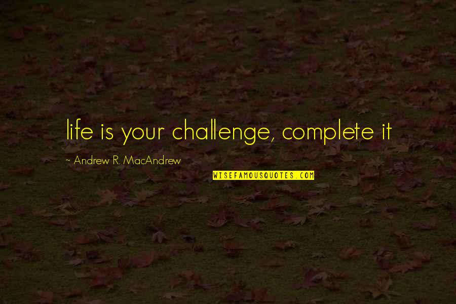 Poliner Crystal Quotes By Andrew R. MacAndrew: life is your challenge, complete it
