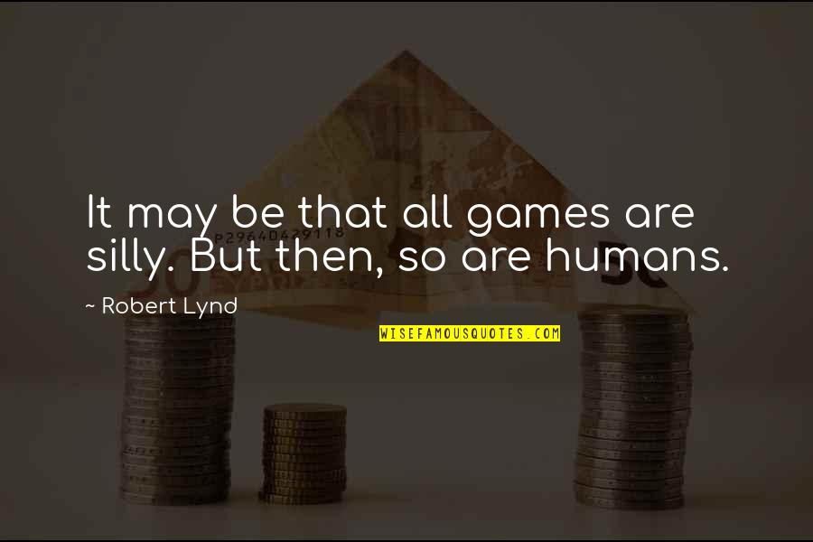 Poliner Crystal Quotes By Robert Lynd: It may be that all games are silly.