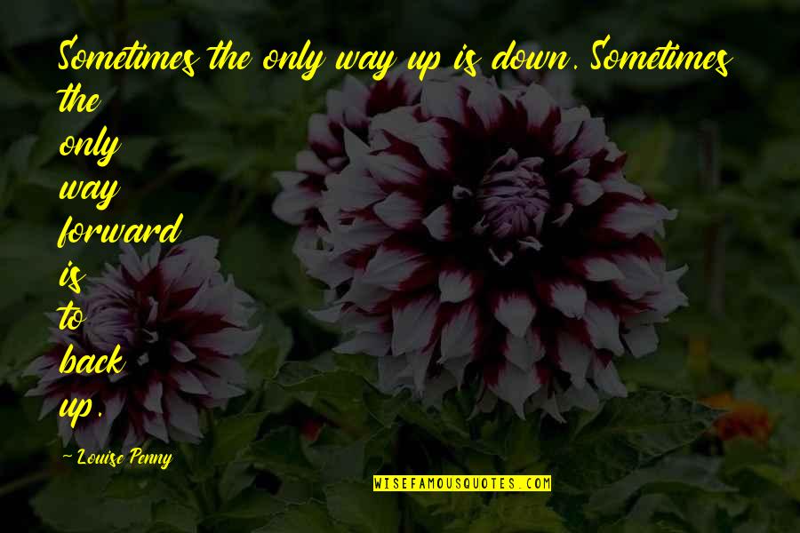 Polines Quotes By Louise Penny: Sometimes the only way up is down. Sometimes