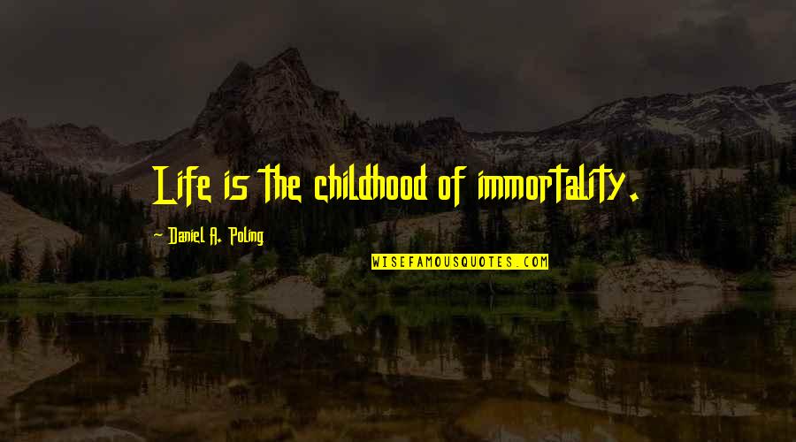Poling Quotes By Daniel A. Poling: Life is the childhood of immortality.