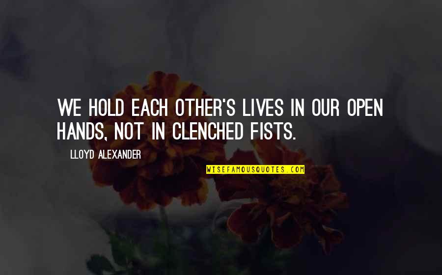 Polio Drops Quotes By Lloyd Alexander: We hold each other's lives in our open