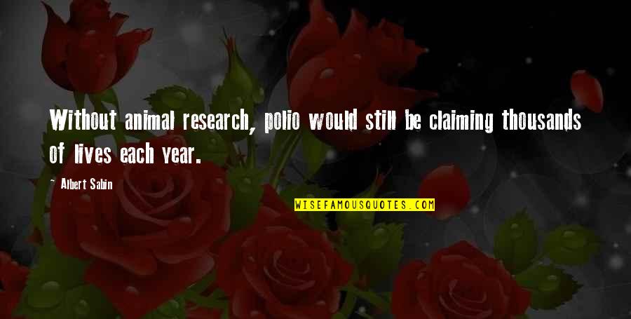 Polio Quotes By Albert Sabin: Without animal research, polio would still be claiming