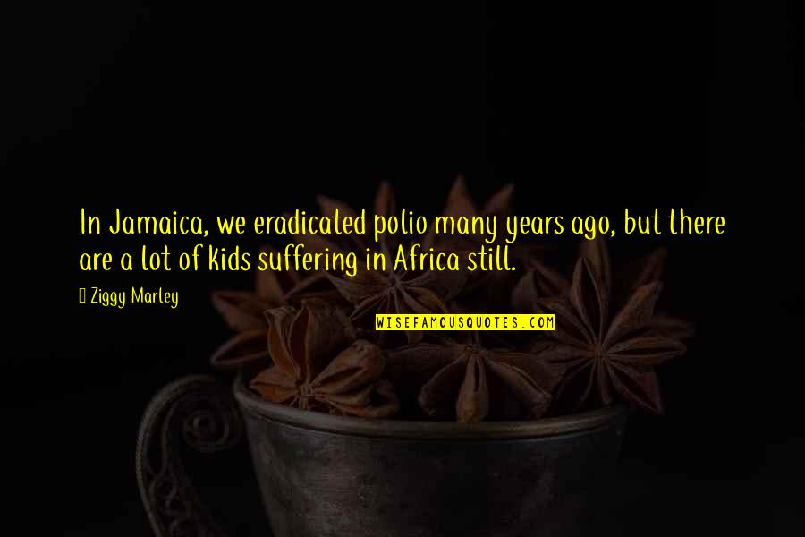 Polio Quotes By Ziggy Marley: In Jamaica, we eradicated polio many years ago,