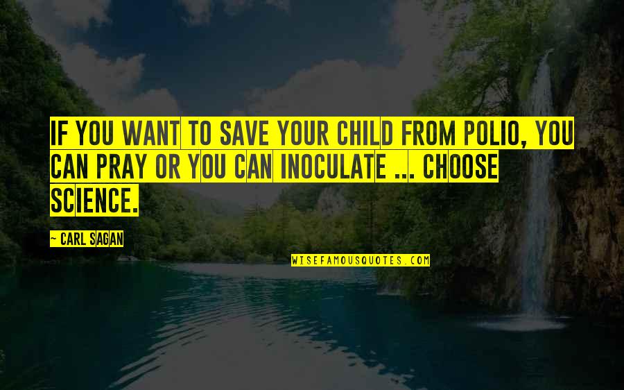 Polio Vaccine Quotes By Carl Sagan: If you want to save your child from Polio Vaccine Quotes By Carl Sagan: If you want to save your child from