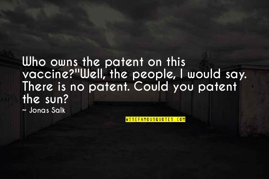 Polio Vaccine Quotes By Jonas Salk: Who owns the patent on this vaccine?''Well, the Polio Vaccine Quotes By Jonas Salk: Who owns the patent on this vaccine?''Well, the