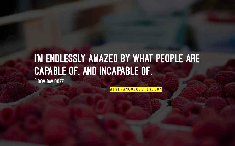 Poliomyelitis Vaccine Quotes By Dov Davidoff: I'm endlessly amazed by what people are capable