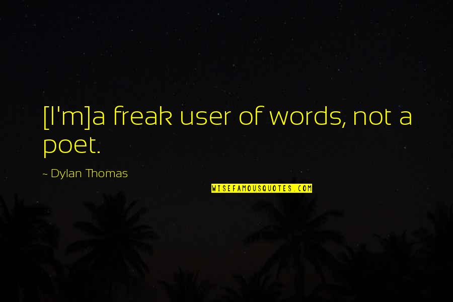 Poliomyelitis Vaccine Quotes By Dylan Thomas: [I'm]a freak user of words, not a poet.