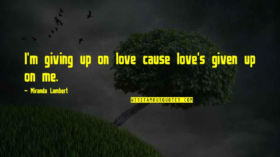 Poliomyelitis Vaccine Quotes By Miranda Lambert: I'm giving up on love cause love's given Poliomyelitis Vaccine Quotes By Miranda Lambert: I'm giving up on love cause love's given