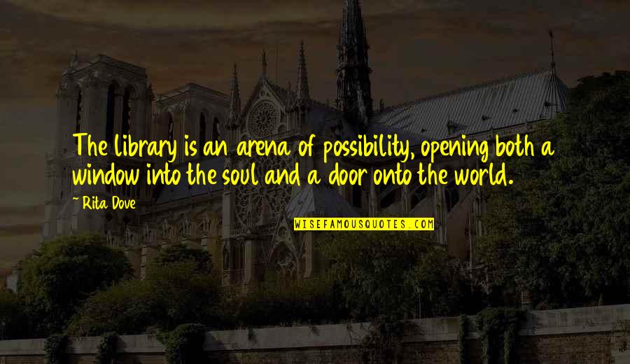 Poliovirus Quotes By Rita Dove: The library is an arena of possibility, opening